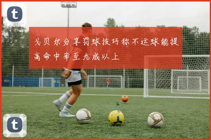 戈贝尔分享罚球技巧称不运球能提高命中率至九成以上