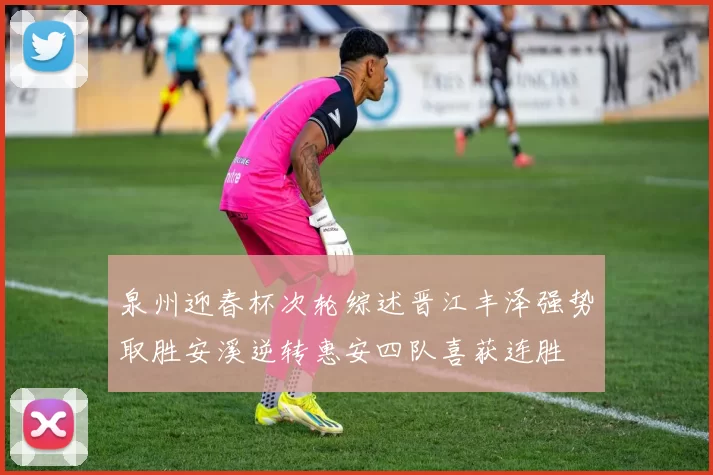 泉州迎春杯次轮综述晋江丰泽强势取胜安溪逆转惠安四队喜获连胜